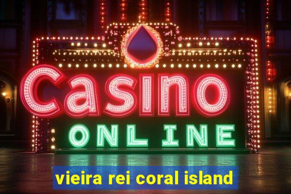 vieira rei coral island